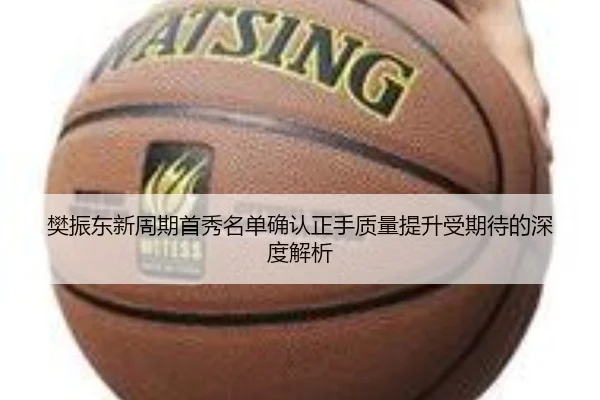 樊振东新周期首秀名单确认正手质量提升受期待的深度解析